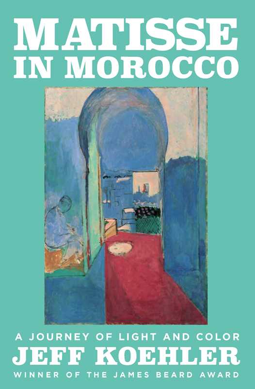 Matisse in Morocco  by Jeff Koehler