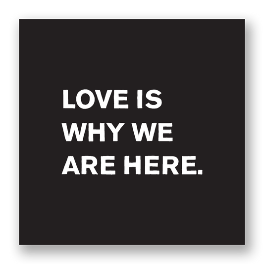 Love Is Why We Are Here Sticker